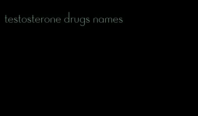 testosterone drugs names