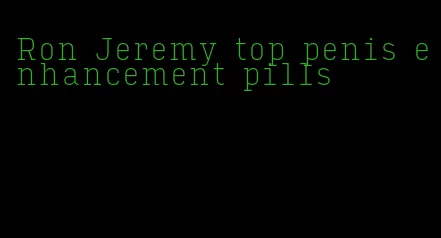 Ron Jeremy top penis enhancement pills