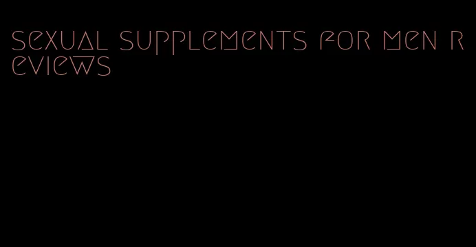 sexual supplements for men reviews