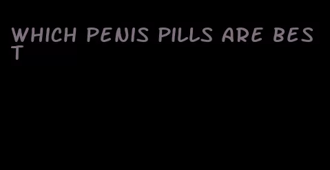 which penis pills are best