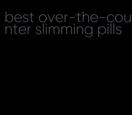 best over-the-counter slimming pills