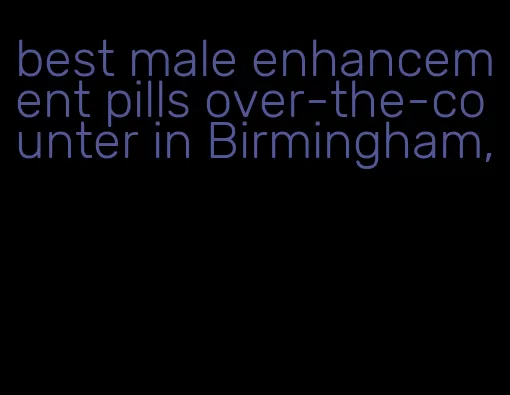 best male enhancement pills over-the-counter in Birmingham,
