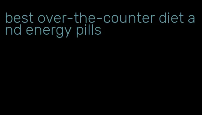 best over-the-counter diet and energy pills