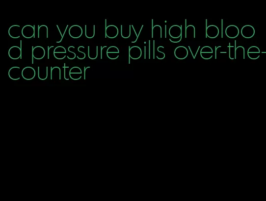 can you buy high blood pressure pills over-the-counter