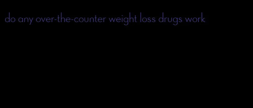 do any over-the-counter weight loss drugs work