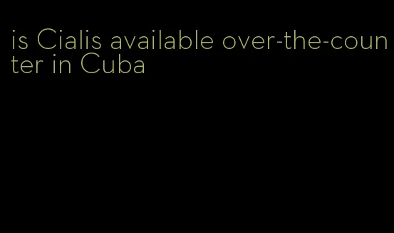 is Cialis available over-the-counter in Cuba