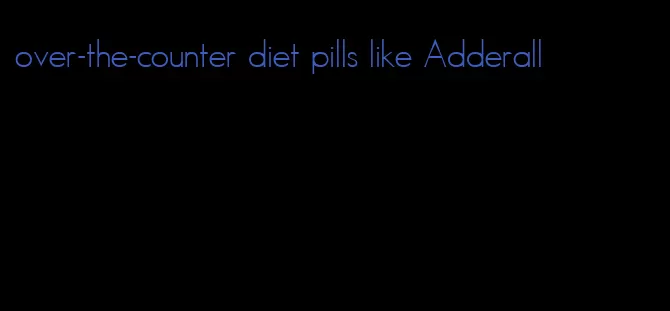 over-the-counter diet pills like Adderall