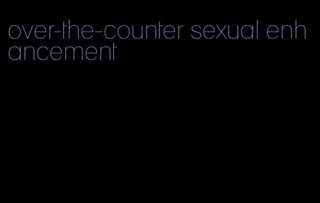 over-the-counter sexual enhancement