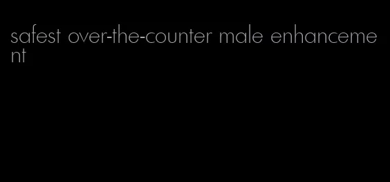 safest over-the-counter male enhancement