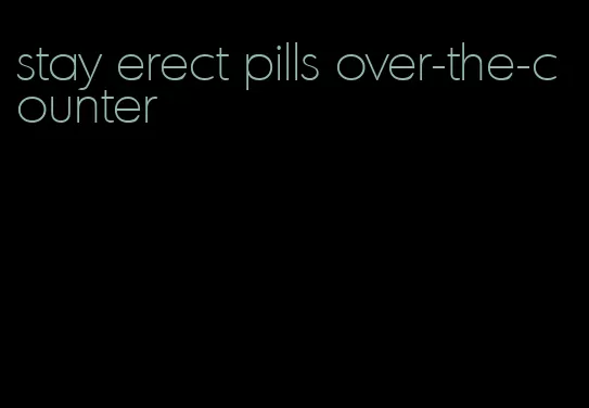 stay erect pills over-the-counter