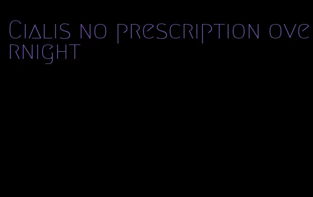 Cialis no prescription overnight