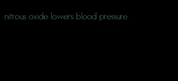 nitrous oxide lowers blood pressure
