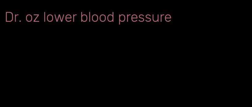 Dr. oz lower blood pressure