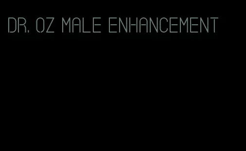 Dr. oz male enhancement
