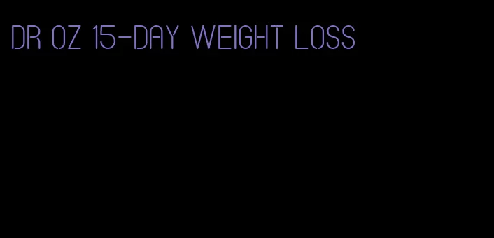 dr oz 15-day weight loss