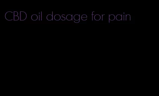 CBD oil dosage for pain