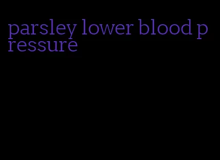 parsley lower blood pressure