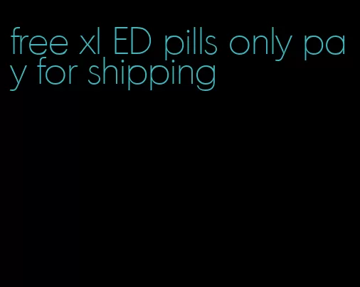 free xl ED pills only pay for shipping