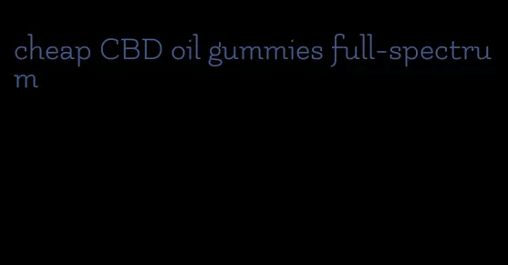 cheap CBD oil gummies full-spectrum