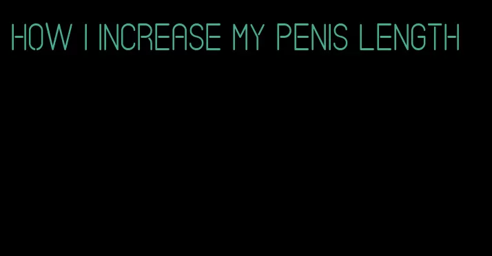 how I increase my penis length