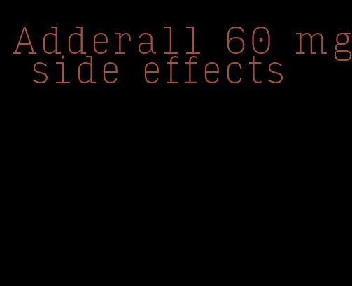 Adderall 60 mg side effects