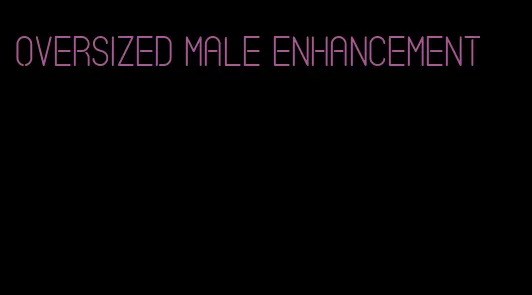 oversized male enhancement