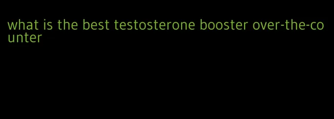 what is the best testosterone booster over-the-counter