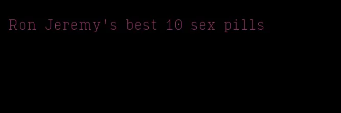 Ron Jeremy's best 10 sex pills