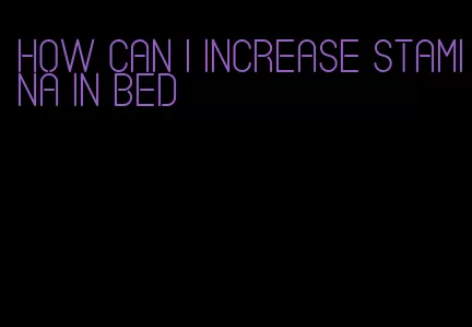 how can I increase stamina in bed
