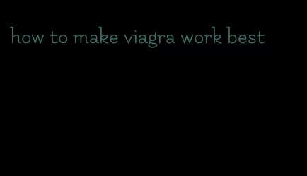 how to make viagra work best