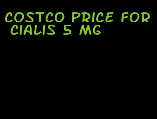 Costco price for Cialis 5 mg
