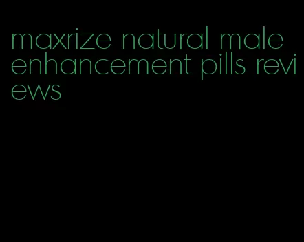 maxrize natural male enhancement pills reviews