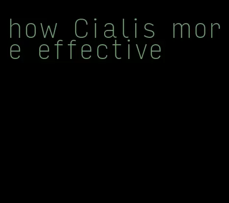 how Cialis more effective