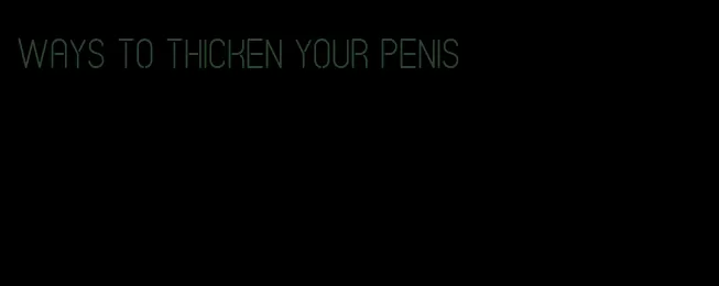 ways to thicken your penis