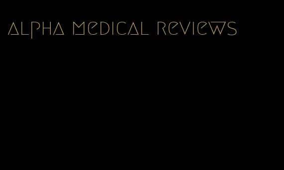 alpha medical reviews