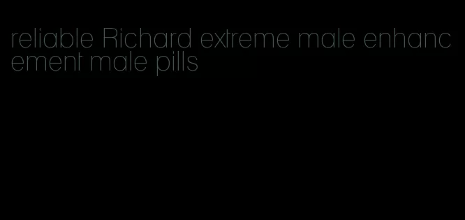 reliable Richard extreme male enhancement male pills
