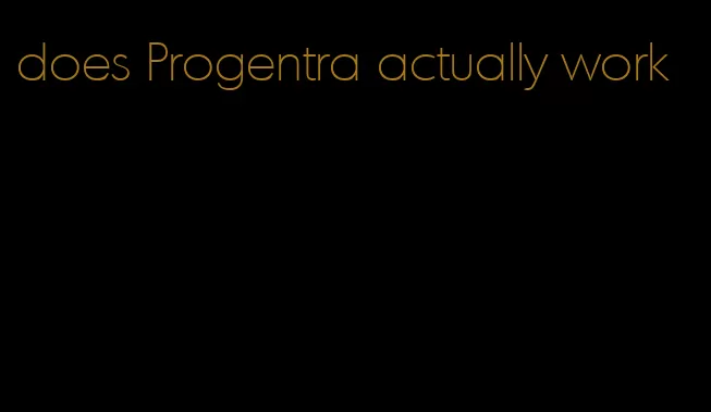 does Progentra actually work