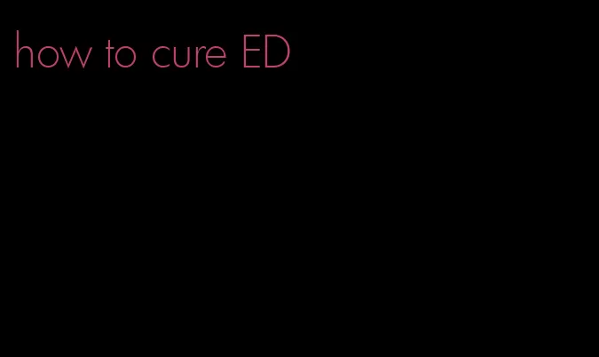 how to cure ED