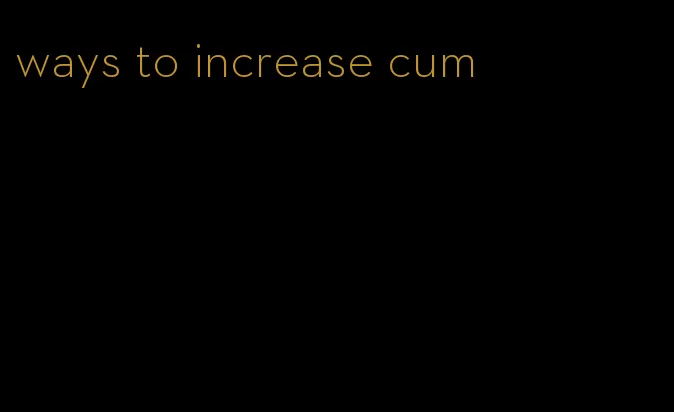 ways to increase cum