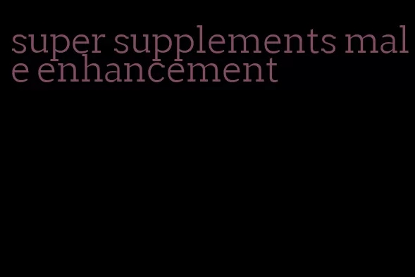super supplements male enhancement