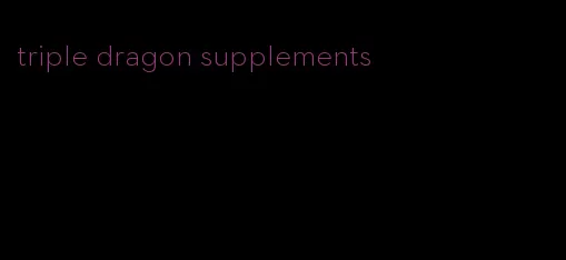 triple dragon supplements