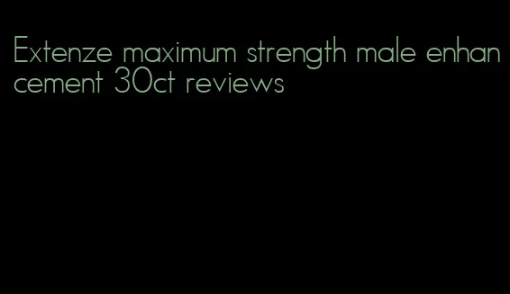 Extenze maximum strength male enhancement 30ct reviews
