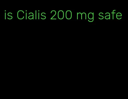 is Cialis 200 mg safe