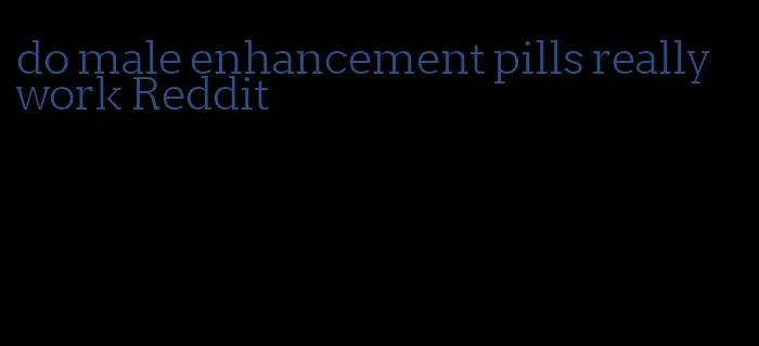 do male enhancement pills really work Reddit