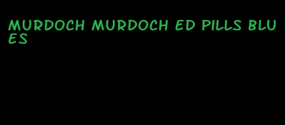Murdoch Murdoch ED pills blues