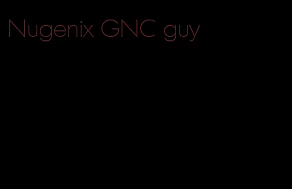 Nugenix GNC guy