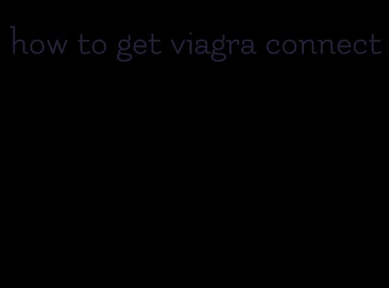 how to get viagra connect