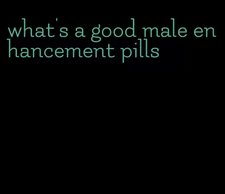 what's a good male enhancement pills