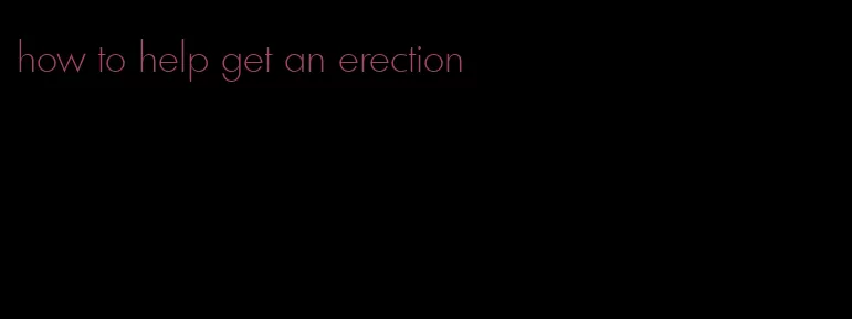 how to help get an erection
