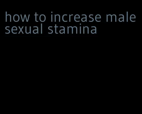 how to increase male sexual stamina